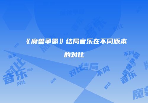 《魔兽争霸》结局音乐在不同版本的对比