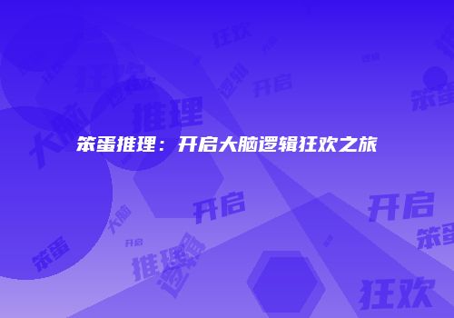 笨蛋推理：开启大脑逻辑狂欢之旅