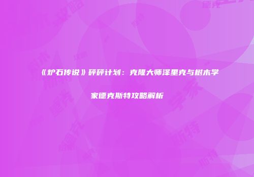 《炉石传说》砰砰计划：克隆大师泽里克与树木学家德克斯特攻略解析