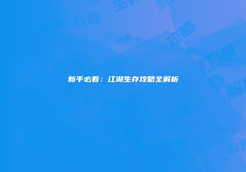 新手必看：江湖生存攻略全解析