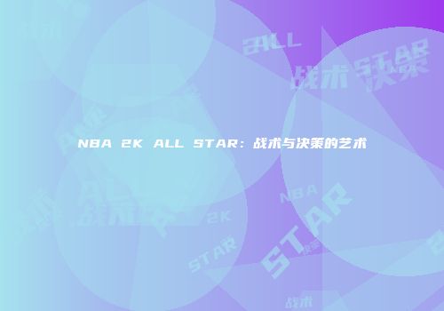 NBA 2K ALL STAR：战术与决策的艺术