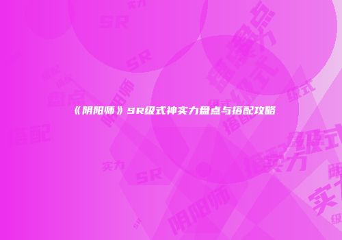 《阴阳师》SR级式神实力盘点与搭配攻略