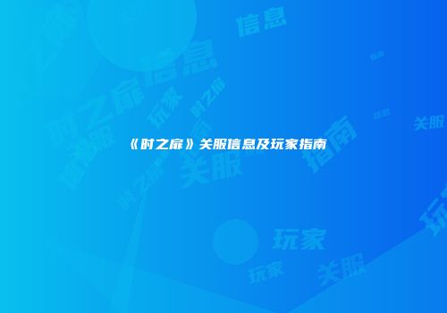 《时之扉》关服信息及玩家指南