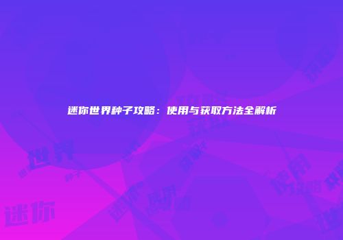 迷你世界种子攻略：使用与获取方法全解析