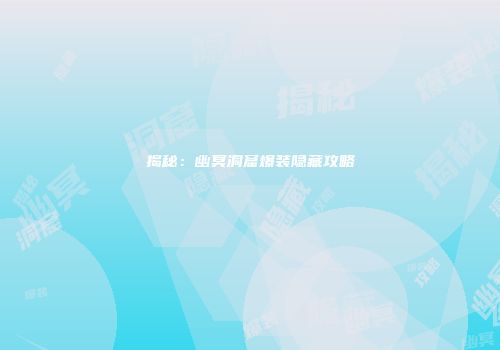 揭秘：幽冥洞窟爆装隐藏攻略