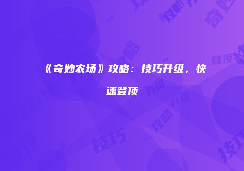 《奇妙农场》攻略：技巧升级，快速登顶