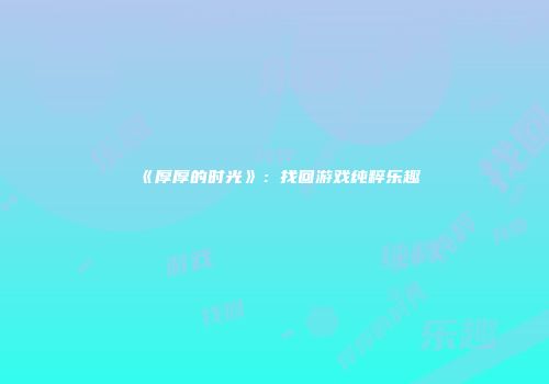 《厚厚的时光》：找回游戏纯粹乐趣
