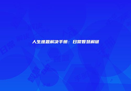 人生难题解决手册：日常智慧解谜