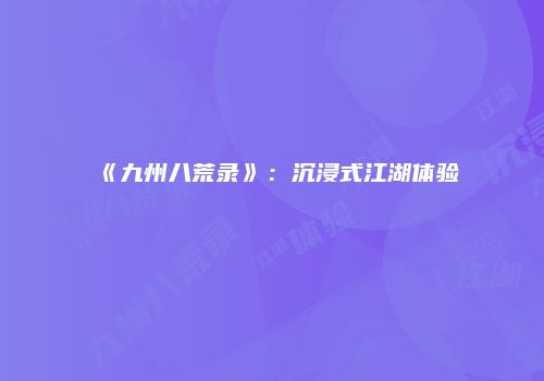 《九州八荒录》：沉浸式江湖体验
