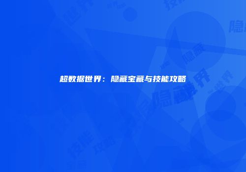 超数据世界：隐藏宝藏与技能攻略