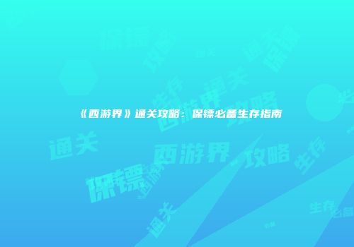 《西游界》通关攻略：保镖必备生存指南