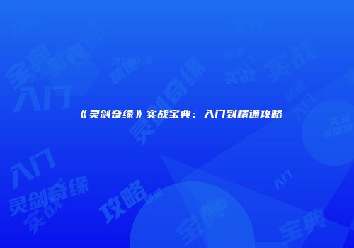 《灵剑奇缘》实战宝典：入门到精通攻略
