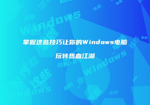 掌握这些技巧让你的Windows电脑玩转热血江湖