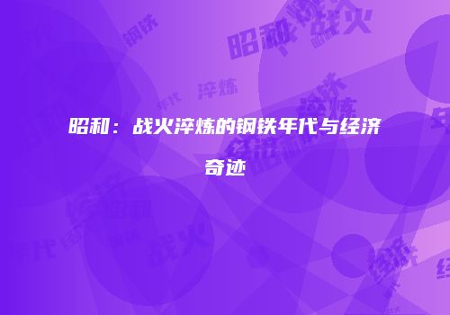 昭和：战火淬炼的钢铁年代与经济奇迹
