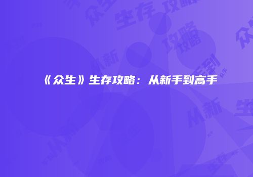 《众生》生存攻略：从新手到高手