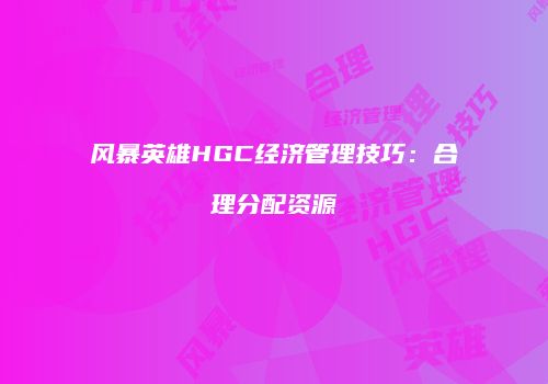 风暴英雄HGC经济管理技巧：合理分配资源