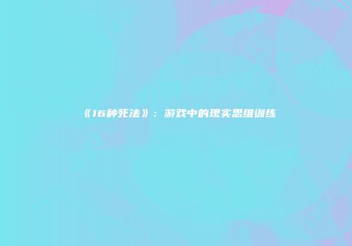 《16种死法》：游戏中的现实思维训练