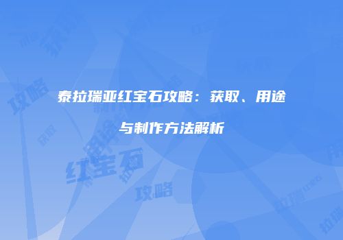 泰拉瑞亚红宝石攻略：获取、用途与制作方法解析