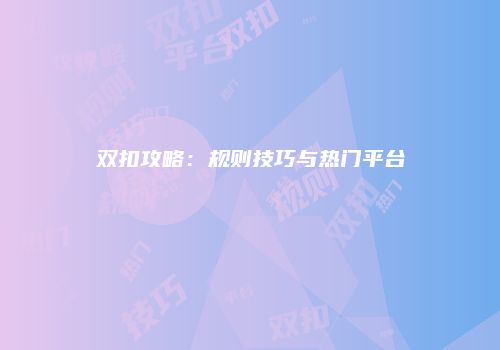 双扣攻略：规则技巧与热门平台