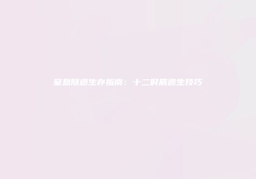 窒息隧道生存指南：十二时辰逃生技巧