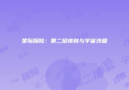 星际探险：第二层皮肤与宇宙沙盘
