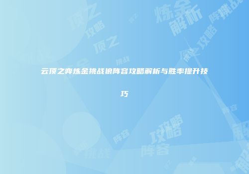 云顶之弈炼金挑战狼阵容攻略解析与胜率提升技巧