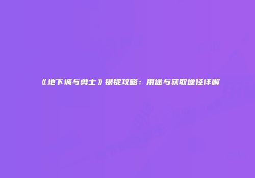 《地下城与勇士》银锭攻略：用途与获取途径详解
