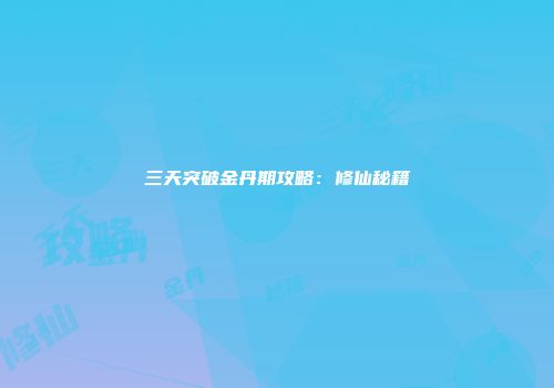 三天突破金丹期攻略：修仙秘籍