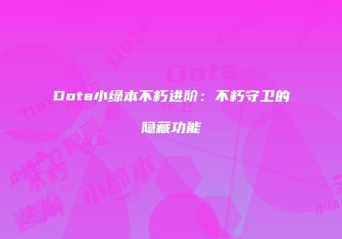 Dota小绿本不朽进阶：不朽守卫的隐藏功能