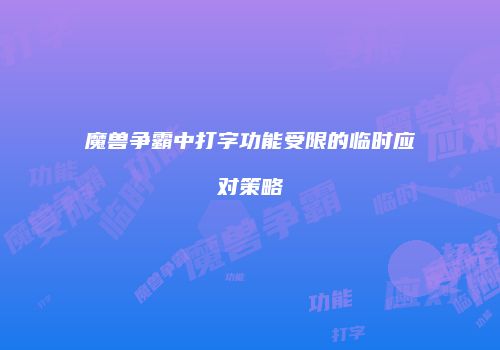 魔兽争霸中打字功能受限的临时应对策略