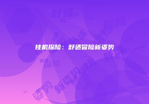 挂机探险：舒适冒险新姿势