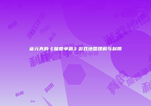 崔元真的《魔兽争霸》游戏地图理解与利用
