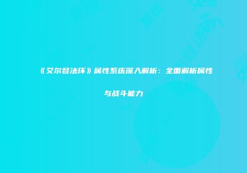 《艾尔登法环》属性系统深入解析：全面解析属性与战斗能力
