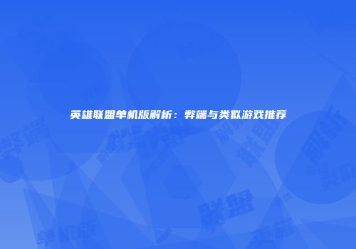 英雄联盟单机版解析：弊端与类似游戏推荐