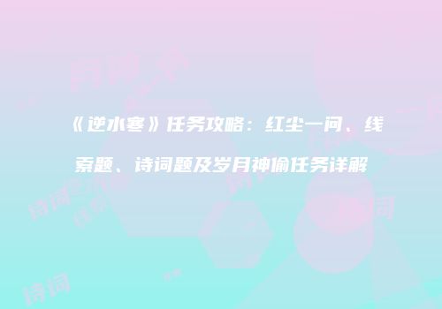 《逆水寒》任务攻略：红尘一问、线索题、诗词题及岁月神偷任务详解