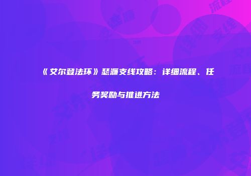 《艾尔登法环》瑟濂支线攻略：详细流程、任务奖励与推进方法