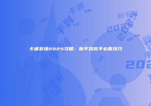 卡通农场2025攻略：新手到高手必看技巧