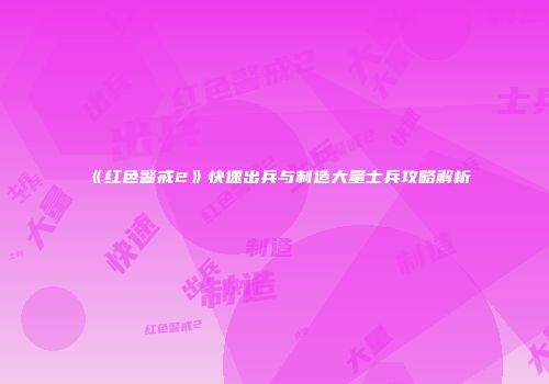 《红色警戒2》快速出兵与制造大量士兵攻略解析