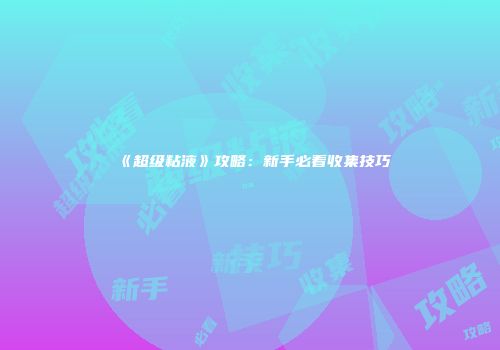 《超级粘液》攻略：新手必看收集技巧