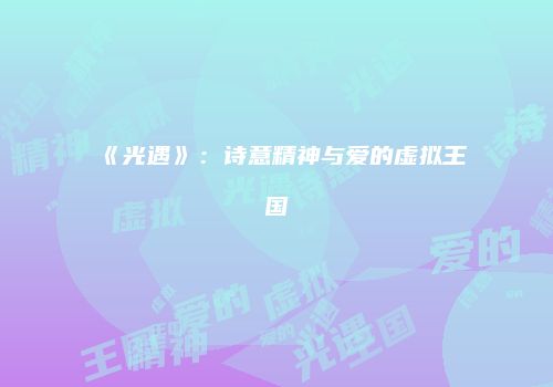 《光遇》：诗意精神与爱的虚拟王国