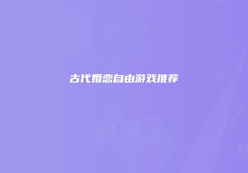 古代婚恋自由游戏推荐