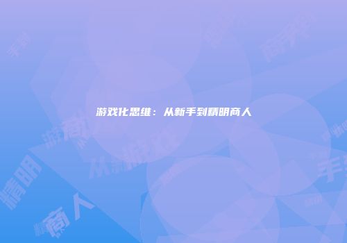 游戏化思维：从新手到精明商人