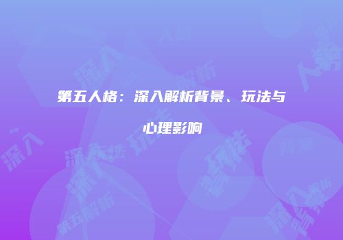 第五人格：深入解析背景、玩法与心理影响