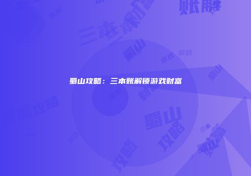 蜀山攻略：三本账解锁游戏财富