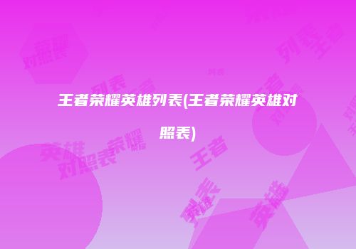 王者荣耀英雄列表(王者荣耀英雄对照表)