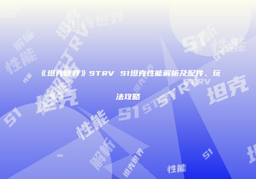 《坦克世界》STRV S1坦克性能解析及配件、玩法攻略