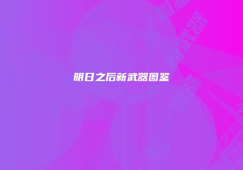 明日之后新武器图鉴