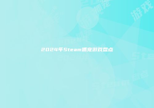 2024年Steam抓宠游戏盘点