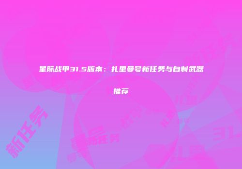 星际战甲31.5版本：扎里曼号新任务与自制武器推荐