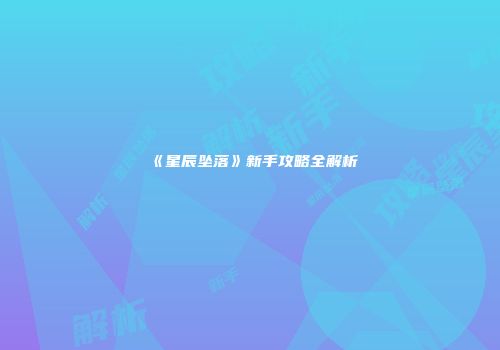 《星辰坠落》新手攻略全解析